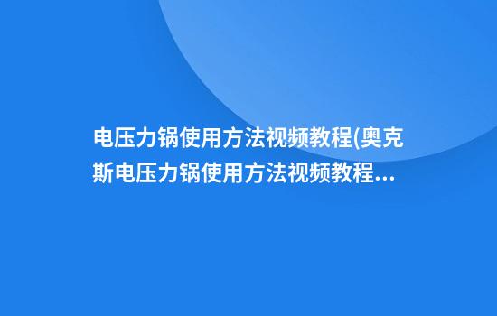 电压力锅使用方法视频教程(奥克斯电压力锅使用方法视频教程)