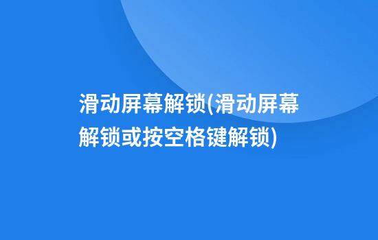 滑动屏幕解锁(滑动屏幕解锁或按空格键解锁)