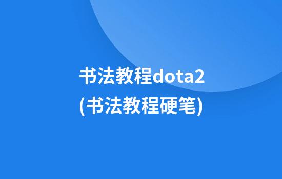 书法教程dota2(书法教程硬笔)