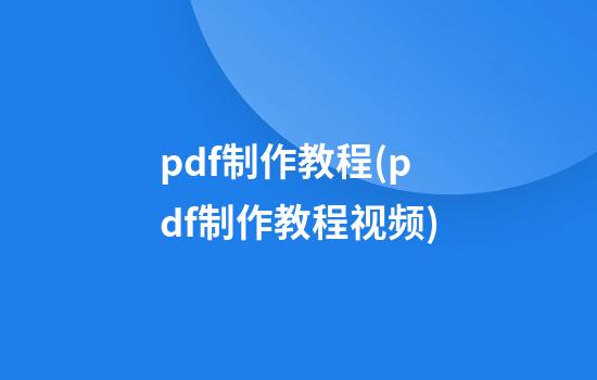 pdf制作教程(pdf制作教程视频)