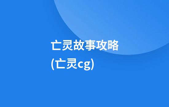 亡灵故事攻略(亡灵cg)