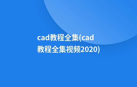 cad教程全集(cad教程全集视频2020)