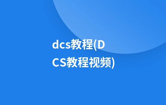 dcs教程(DCS教程视频)