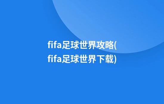 fifa足球世界攻略(fifa足球世界下载)