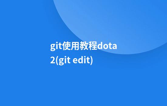 git使用教程dota2(git edit)