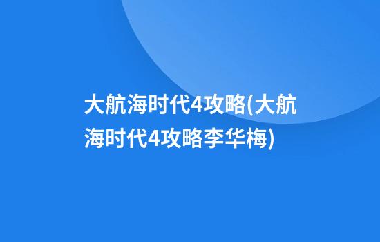 大航海时代4攻略(大航海时代4攻略李华梅)