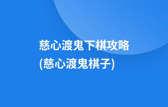 慈心渡鬼下棋攻略(慈心渡鬼棋子)