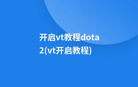 开启vt教程dota2(vt开启教程)