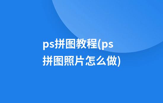 ps拼图教程(ps拼图照片怎么做)