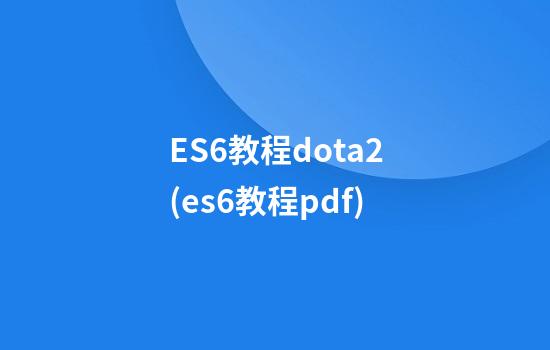 ES6教程dota2(es6教程pdf)