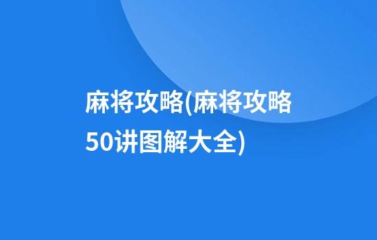 麻将攻略(麻将攻略50讲图解大全)