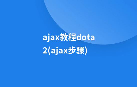 ajax教程dota2(ajax步骤)