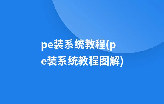 pe装系统教程(pe装系统教程图解)