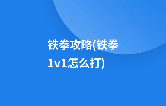 铁拳攻略(铁拳1v1怎么打)