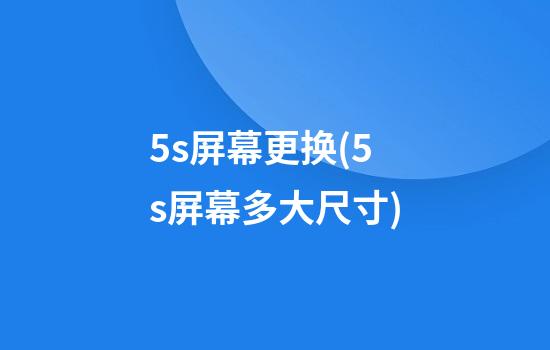 5s屏幕更换(5s屏幕多大尺寸)