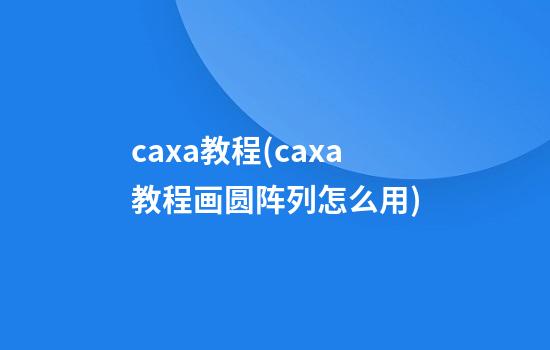 caxa教程(caxa教程画圆阵列怎么用)