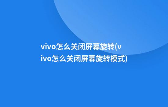 vivo怎么关闭屏幕旋转(vivo怎么关闭屏幕旋转模式)