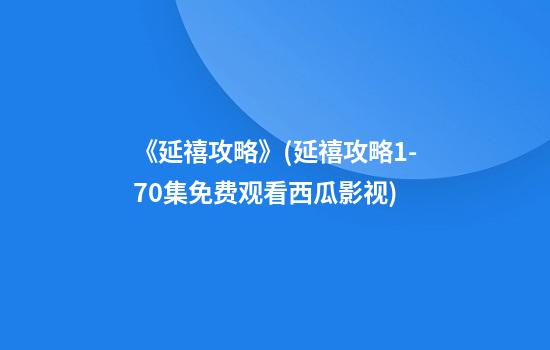 《延禧攻略》(延禧攻略1-70集免费观看西瓜影视)