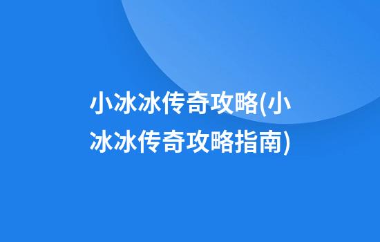 小冰冰传奇攻略(小冰冰传奇攻略指南)