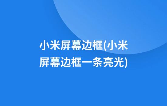 小米屏幕边框(小米屏幕边框一条亮光)