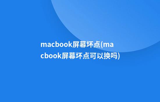 macbook屏幕坏点(macbook屏幕坏点可以换吗)