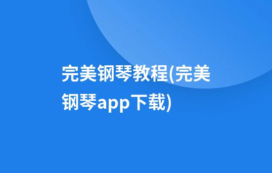 完美钢琴教程(完美钢琴app下载)