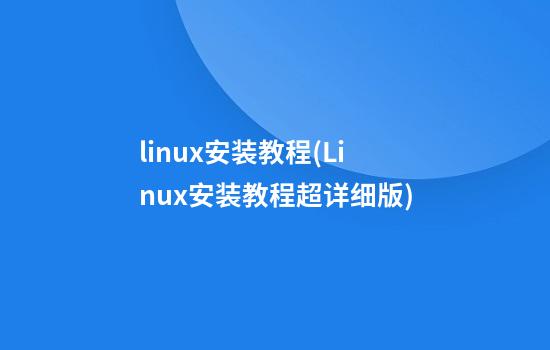 linux安装教程(Linux安装教程超详细版)