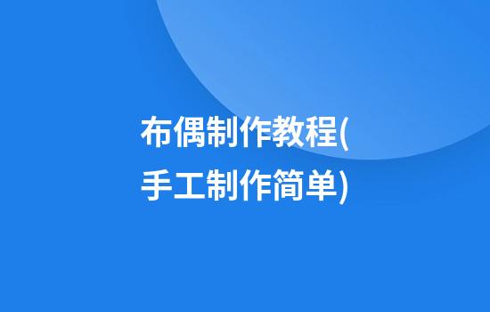 布偶制作教程(手工制作简单)