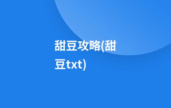 甜豆攻略(甜豆txt)