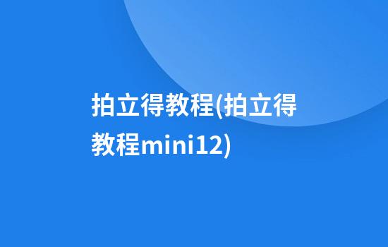 拍立得教程(拍立得教程mini12)