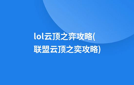 lol云顶之弈攻略(联盟云顶之奕攻略)