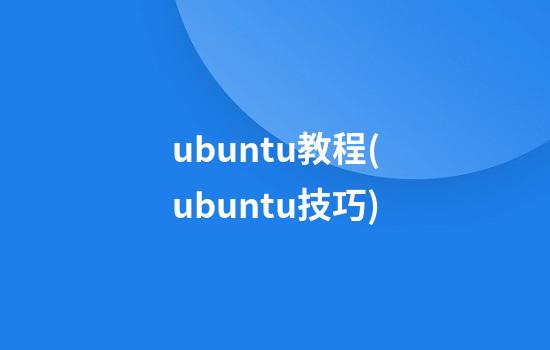 ubuntu教程(ubuntu技巧)